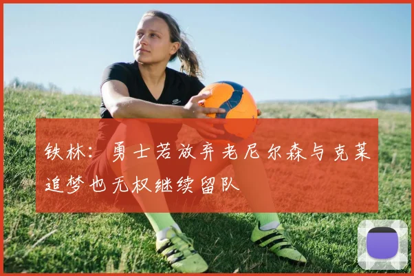 铁林：勇士若放弃老尼尔森与克莱追梦也无权继续留队
