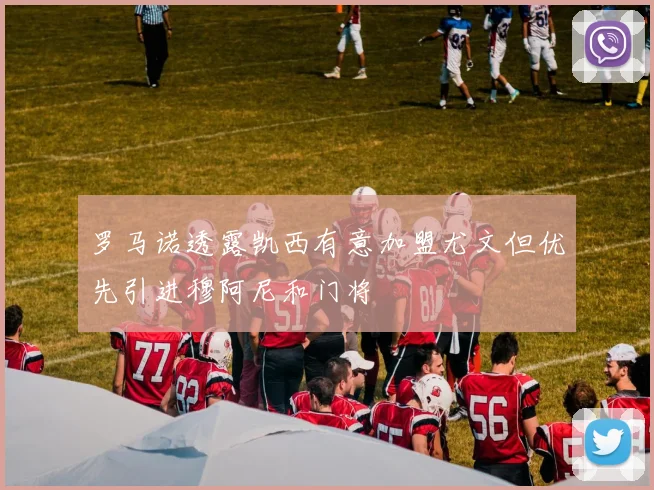 罗马诺透露凯西有意加盟尤文但优先引进穆阿尼和门将