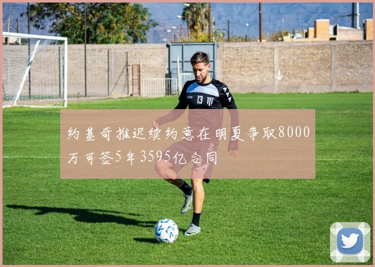 约基奇推迟续约意在明夏争取8000万可签5年3595亿合同