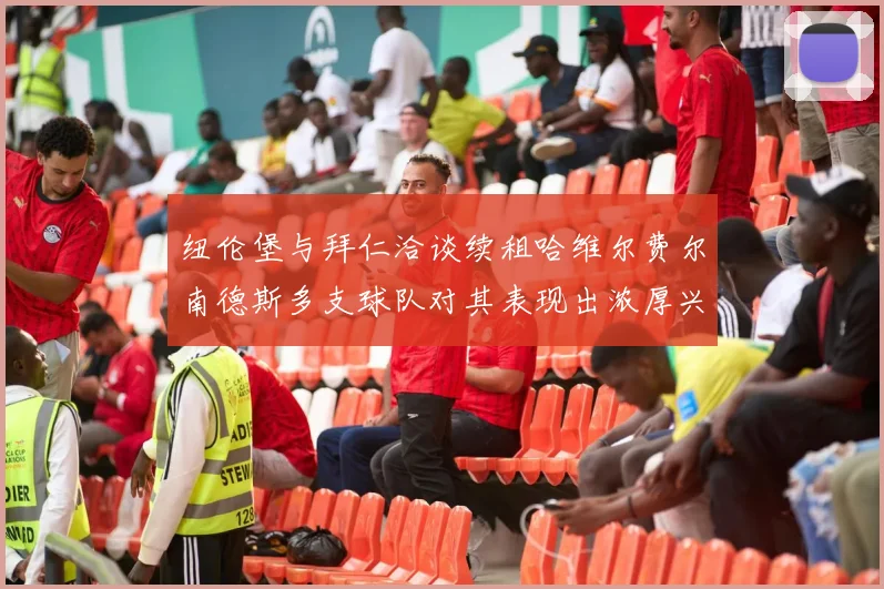 纽伦堡与拜仁洽谈续租哈维尔费尔南德斯多支球队对其表现出浓厚兴趣